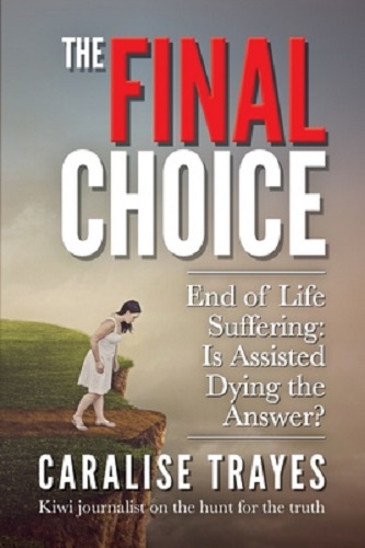 The Final Choice End of Life Suffering: Is Assisted Dying the Answer C Trayes